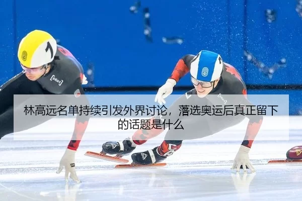 lin-gao-yuan-ming-dan-chi-xu-yin-fa-wai-jie-tao-lun-luo-xuan-ao-yun-hou-zhen-zheng-liu-xia-de-hua-ti-shi-shen-me-2-646.jpg